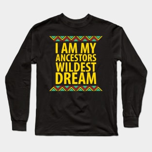 I Am My Ancestors Wildest Dream | African American | Black Lives Matter | Black History Long Sleeve T-Shirt